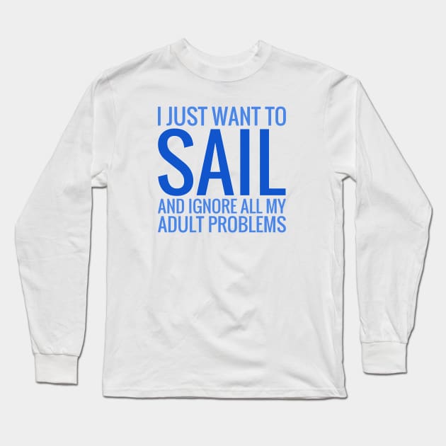 I Just Want To Sail And Ignore All My Adult Problems Long Sleeve T-Shirt by Love2Dance